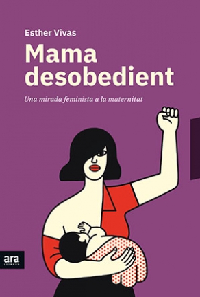 Mama desobedient  - Esther Vivas